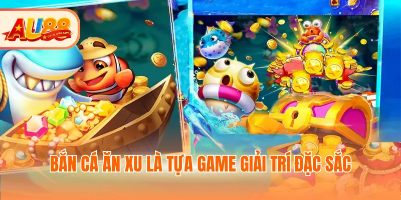 Bắn cá ăn xu là tựa game giải trí đặc sắc